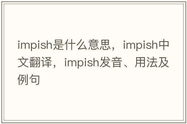 impish是什么意思，impish中文翻譯，impish發(fā)音、用法及例句