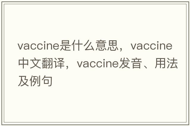 vaccine是什么意思，vaccine中文翻譯，vaccine發(fā)音、用法及例句