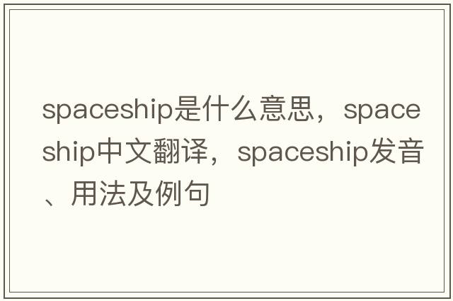 spaceship是什么意思，spaceship中文翻譯，spaceship發(fā)音、用法及例句