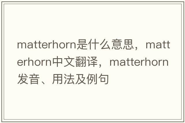 matterhorn是什么意思，matterhorn中文翻譯，matterhorn發(fā)音、用法及例句