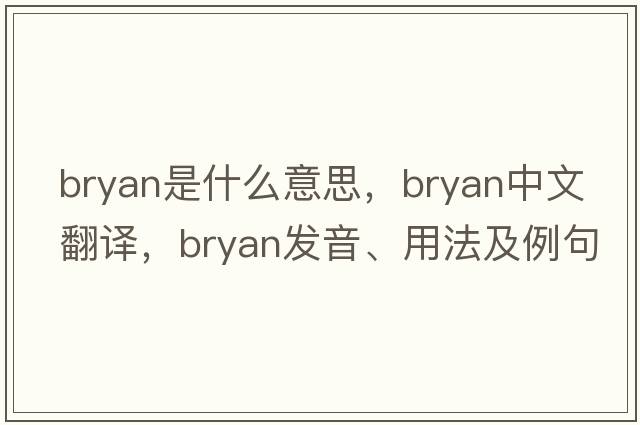 bryan是什么意思，bryan中文翻譯，bryan發(fā)音、用法及例句