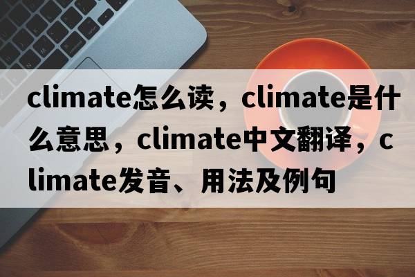 climate怎么讀，climate是什么意思，climate中文翻譯，climate發(fā)音、用法及例句