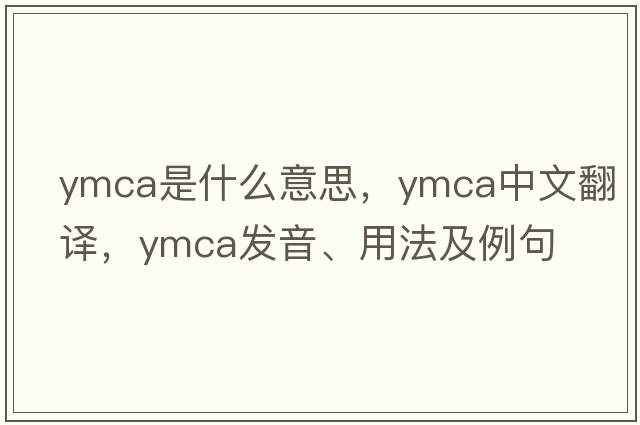 ymca是什么意思，ymca中文翻譯，ymca發(fā)音、用法及例句