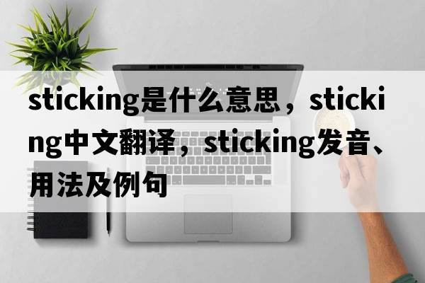 sticking是什么意思，sticking中文翻譯，sticking發(fā)音、用法及例句