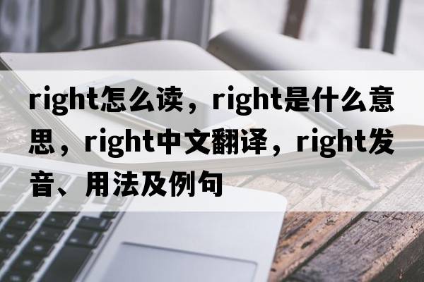 right怎么讀，right是什么意思，right中文翻譯，right發(fā)音、用法及例句