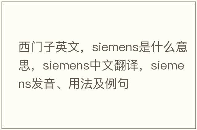 西門子英文，siemens是什么意思，siemens中文翻譯，siemens發(fā)音、用法及例句