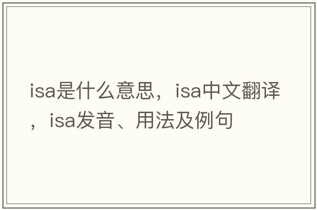 ISA是什么意思，ISA中文翻譯，ISA發(fā)音、用法及例句
