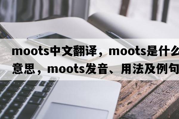 moots中文翻譯，moots是什么意思，moots發(fā)音、用法及例句