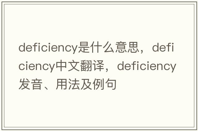 deficiency是什么意思，deficiency中文翻譯，deficiency發(fā)音、用法及例句
