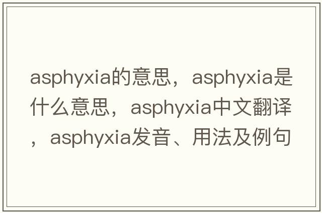 asphyxia的意思，asphyxia是什么意思，asphyxia中文翻譯，asphyxia發(fā)音、用法及例句