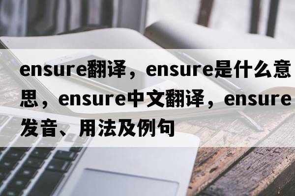 ensure翻譯，ensure是什么意思，ensure中文翻譯，ensure發(fā)音、用法及例句