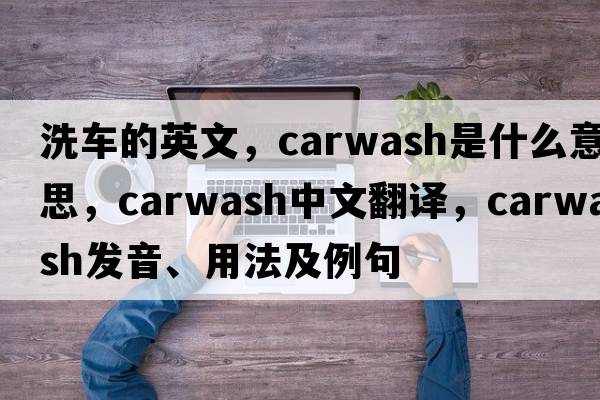 洗車的英文，carwash是什么意思，carwash中文翻譯，carwash發(fā)音、用法及例句