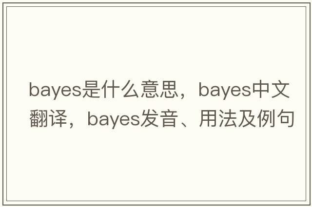 Bayes是什么意思，Bayes中文翻譯，Bayes發(fā)音、用法及例句