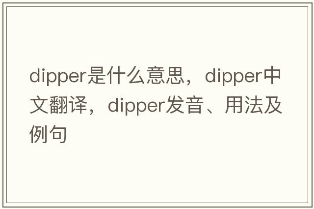 dipper是什么意思，dipper中文翻譯，dipper發(fā)音、用法及例句