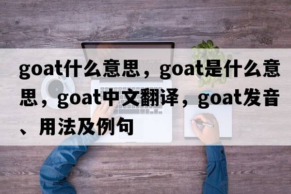 goat什么意思，goat是什么意思，goat中文翻譯，goat發(fā)音、用法及例句