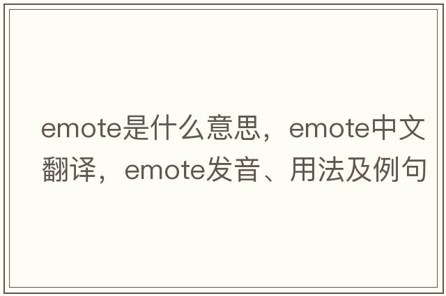 emote是什么意思，emote中文翻譯，emote發(fā)音、用法及例句