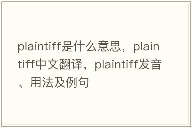plaintiff是什么意思，plaintiff中文翻譯，plaintiff發(fā)音、用法及例句