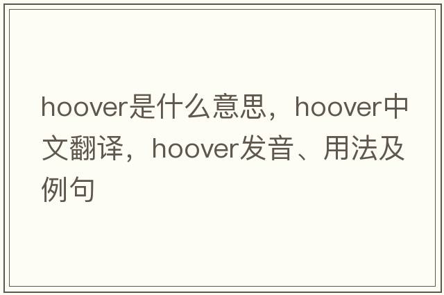 hoover是什么意思，hoover中文翻譯，hoover發(fā)音、用法及例句