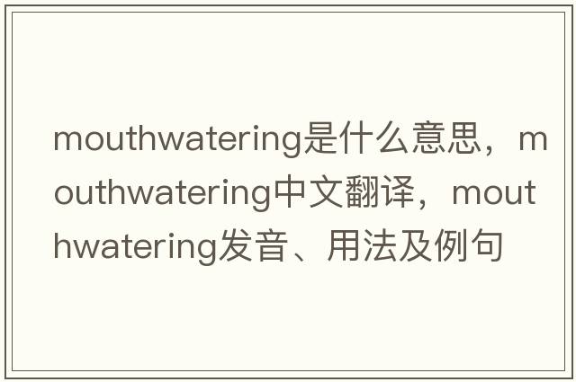 mouthwatering是什么意思，mouthwatering中文翻譯，mouthwatering發(fā)音、用法及例句