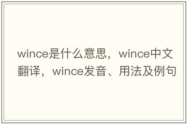 wince是什么意思，wince中文翻譯，wince發(fā)音、用法及例句