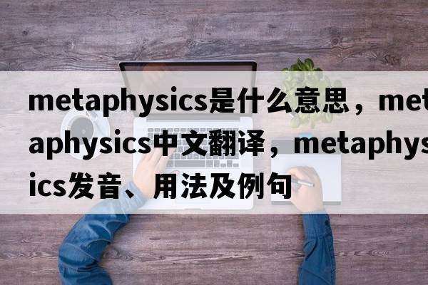 metaphysics是什么意思，metaphysics中文翻譯，metaphysics發(fā)音、用法及例句