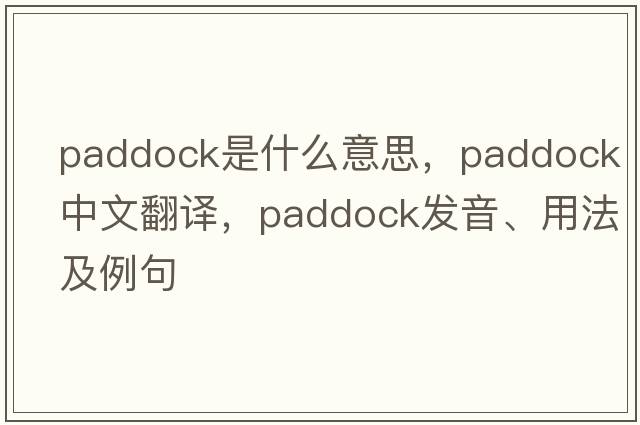 paddock是什么意思，paddock中文翻譯，paddock發(fā)音、用法及例句
