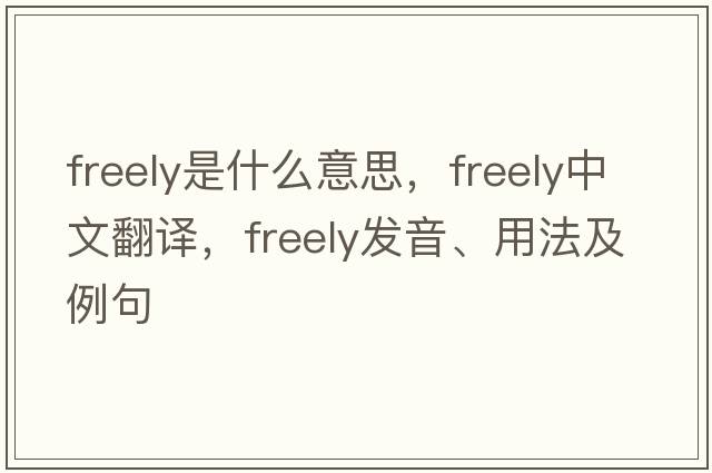 freely是什么意思，freely中文翻譯，freely發(fā)音、用法及例句