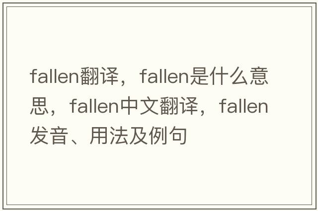 fallen翻譯，fallen是什么意思，fallen中文翻譯，fallen發(fā)音、用法及例句