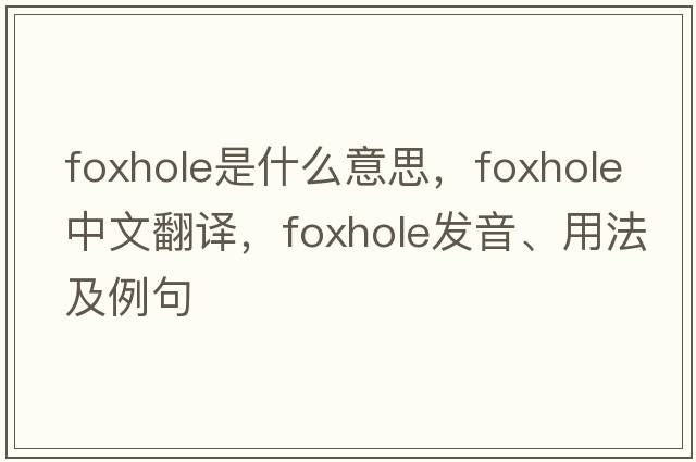 foxhole是什么意思，foxhole中文翻譯，foxhole發(fā)音、用法及例句