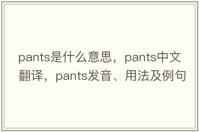 pants是什么意思，pants中文翻譯，pants發(fā)音、用法及例句
