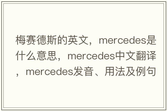 梅賽德斯的英文，mercedes是什么意思，mercedes中文翻譯，mercedes發(fā)音、用法及例句