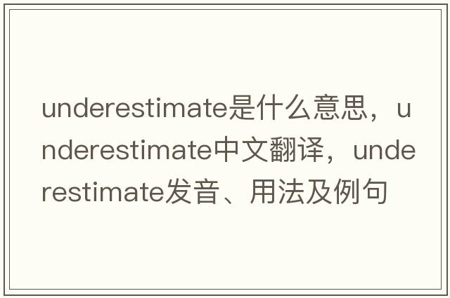 underestimate是什么意思，underestimate中文翻譯，underestimate發(fā)音、用法及例句