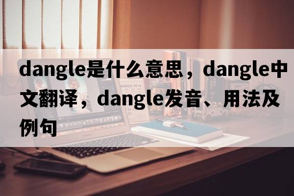 dangle是什么意思，dangle中文翻譯，dangle發(fā)音、用法及例句