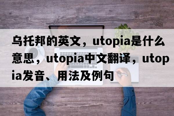 烏托邦的英文，Utopia是什么意思，Utopia中文翻譯，Utopia發(fā)音、用法及例句