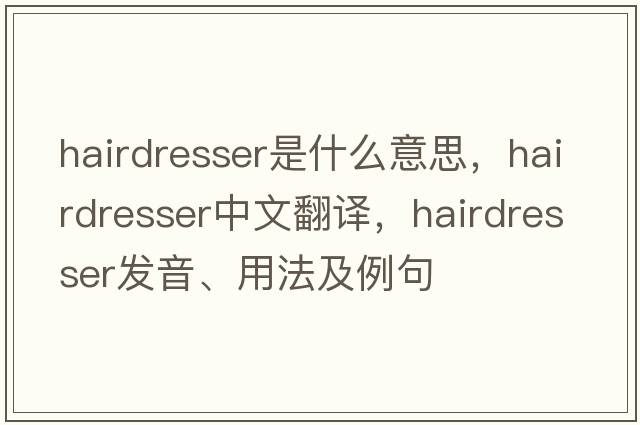 hairdresser是什么意思，hairdresser中文翻譯，hairdresser發(fā)音、用法及例句