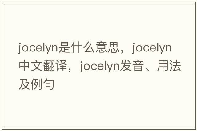 Jocelyn是什么意思，Jocelyn中文翻譯，Jocelyn發(fā)音、用法及例句