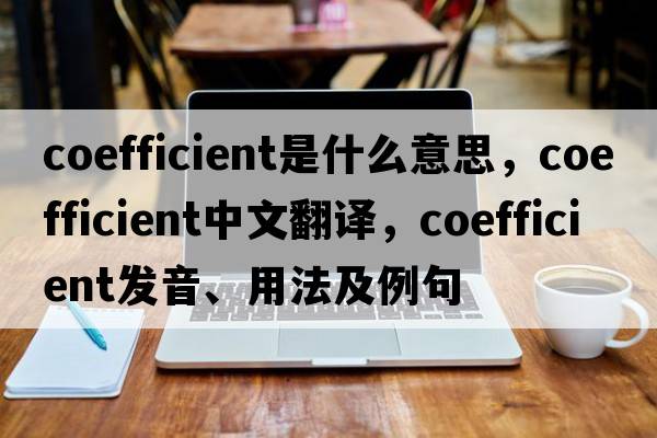 coefficient是什么意思，coefficient中文翻譯，coefficient發(fā)音、用法及例句