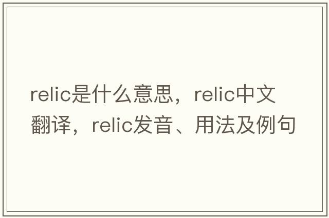 relic是什么意思，relic中文翻譯，relic發(fā)音、用法及例句