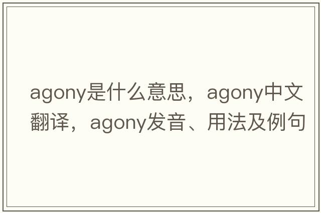agony是什么意思，agony中文翻譯，agony發(fā)音、用法及例句