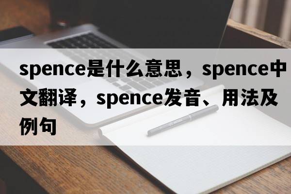 spence是什么意思，spence中文翻譯，spence發(fā)音、用法及例句