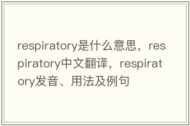 respiratory是什么意思，respiratory中文翻譯，respiratory發(fā)音、用法及例句