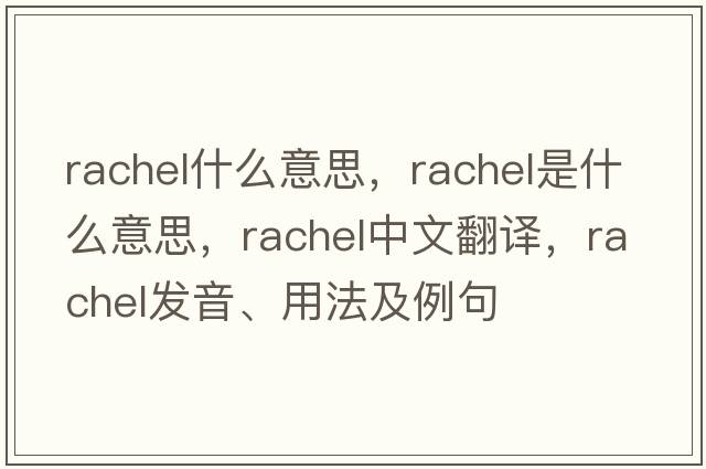 rachel什么意思，rachel是什么意思，rachel中文翻譯，rachel發(fā)音、用法及例句