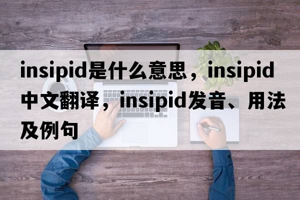 insipid是什么意思，insipid中文翻譯，insipid發(fā)音、用法及例句