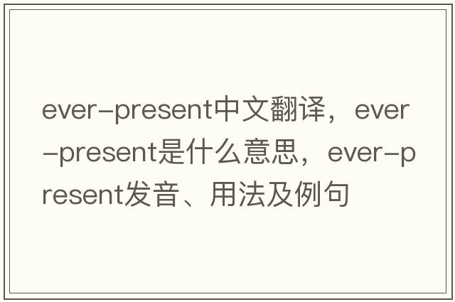 ever-present中文翻譯，ever-present是什么意思，ever-present發(fā)音、用法及例句