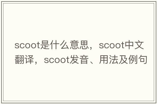 scoot是什么意思，scoot中文翻譯，scoot發(fā)音、用法及例句