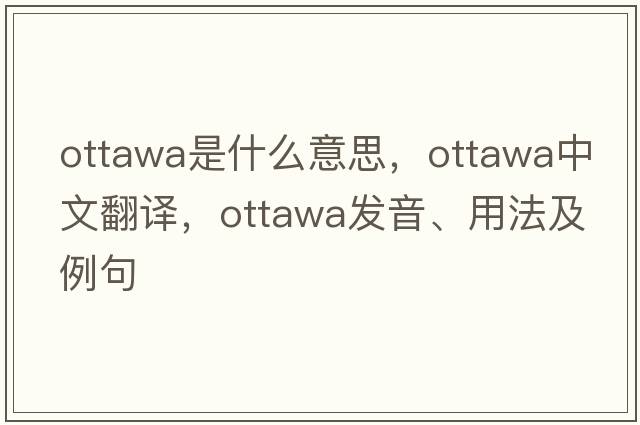 Ottawa是什么意思，Ottawa中文翻譯，Ottawa發(fā)音、用法及例句