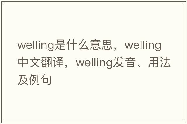 welling是什么意思，welling中文翻譯，welling發(fā)音、用法及例句