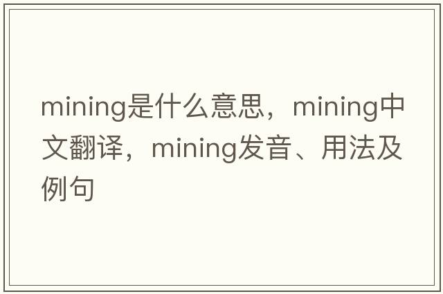 mining是什么意思，mining中文翻譯，mining發(fā)音、用法及例句