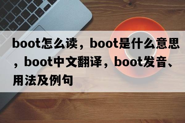 boot怎么讀，boot是什么意思，boot中文翻譯，boot發(fā)音、用法及例句