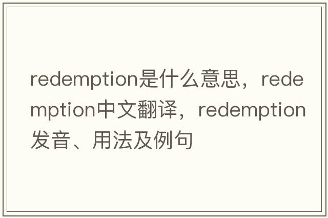 redemption是什么意思，redemption中文翻譯，redemption發(fā)音、用法及例句